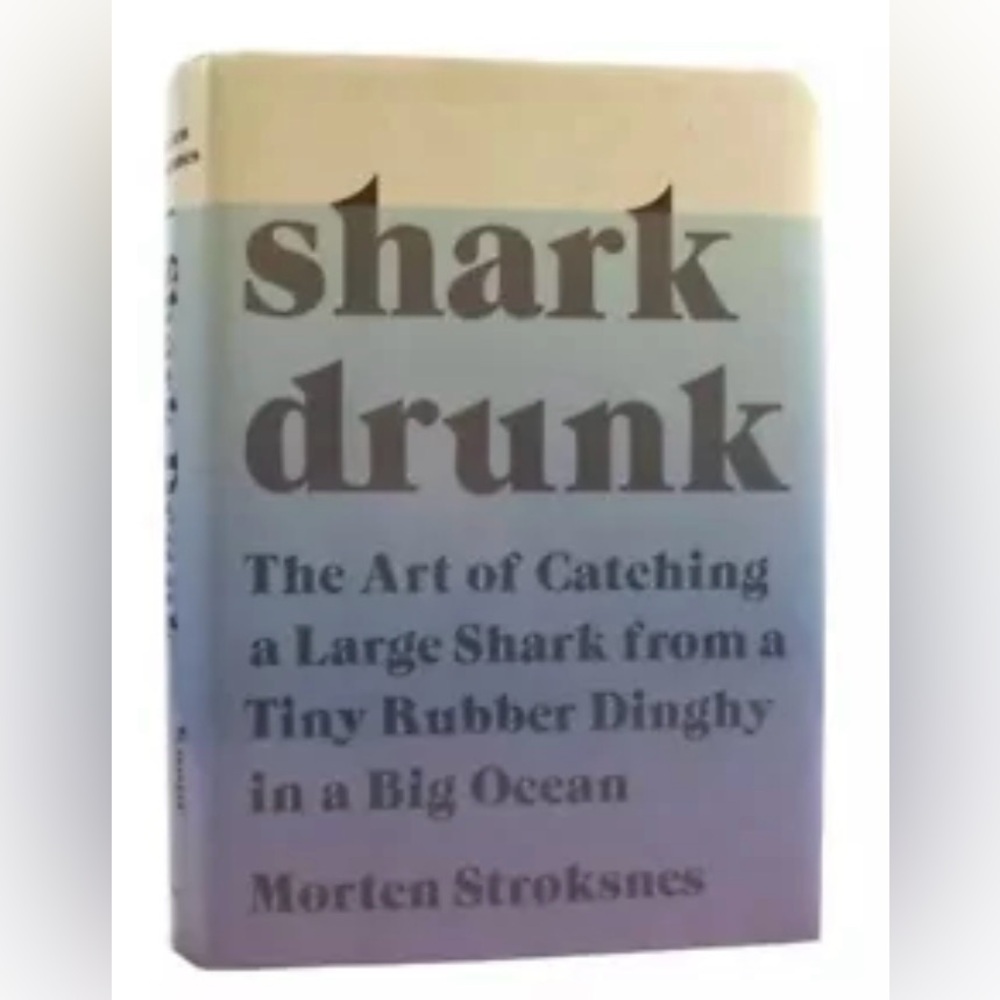 Shark Drunk: The Art of Catching a Large Shark from a Tiny Rubber Dinghy - NEW